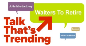 Talk That's Trending: Walters, Jolie Mastectomy & Abercrombie